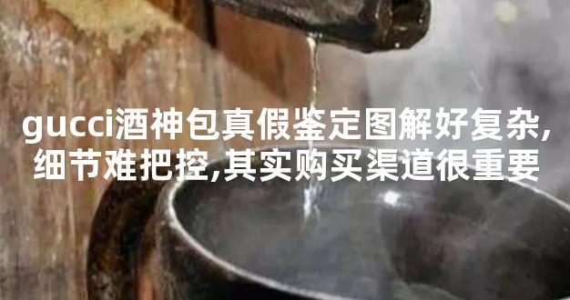 gucci酒神包真假鉴定图解好复杂,细节难把控,其实购买渠道很重要