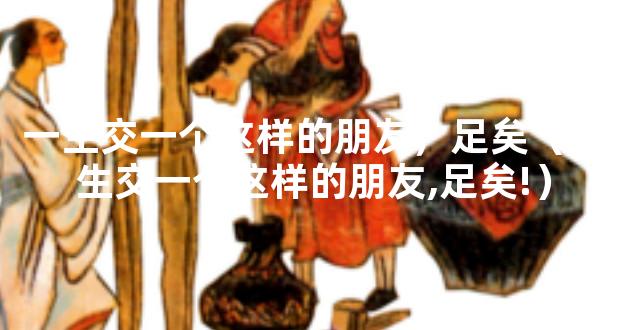 一生交一个这样的朋友，足矣（一生交一个这样的朋友,足矣!）