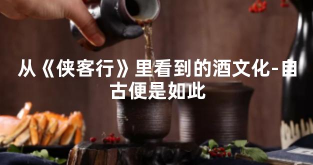 从《侠客行》里看到的酒文化-自古便是如此