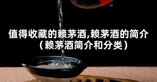 值得收藏的赖茅酒,赖茅酒的简介（赖茅酒简介和分类）