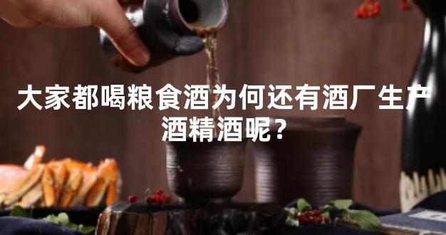 大家都喝粮食酒为何还有酒厂生产酒精酒呢？