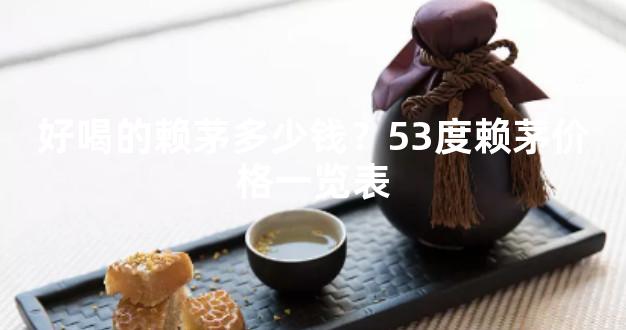 好喝的赖茅多少钱？53度赖茅价格一览表