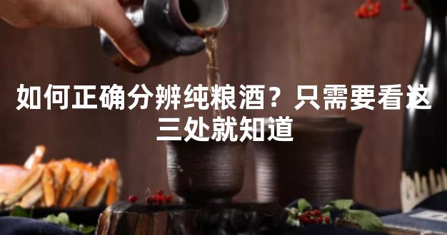如何正确分辨纯粮酒？只需要看这三处就知道