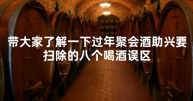 带大家了解一下过年聚会酒助兴要扫除的八个喝酒误区