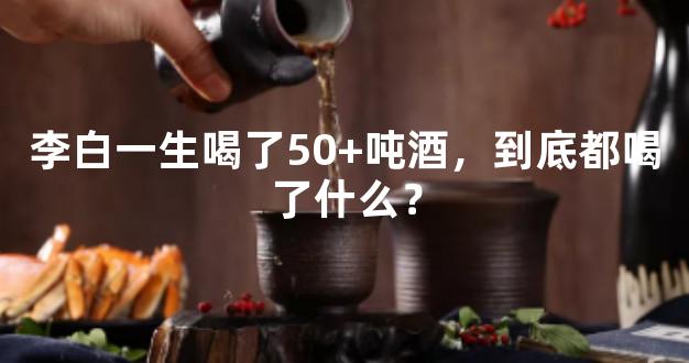 李白一生喝了50+吨酒，到底都喝了什么？