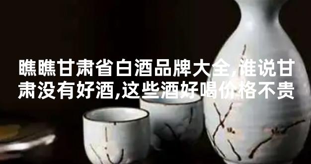 瞧瞧甘肃省白酒品牌大全,谁说甘肃没有好酒,这些酒好喝价格不贵