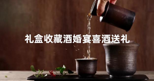 礼盒收藏酒婚宴喜酒送礼