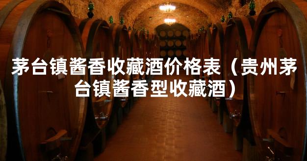茅台镇酱香收藏酒价格表（贵州茅台镇酱香型收藏酒）