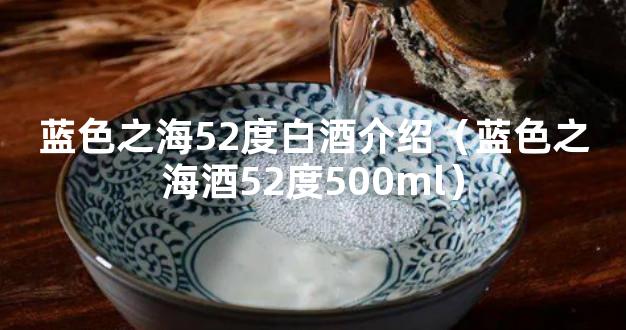 蓝色之海52度白酒介绍（蓝色之海酒52度500ml）