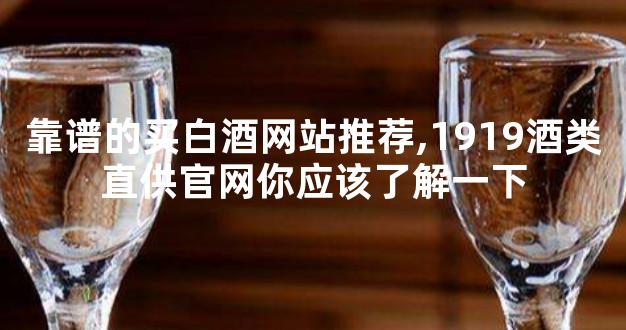 靠谱的买白酒网站推荐,1919酒类直供官网你应该了解一下